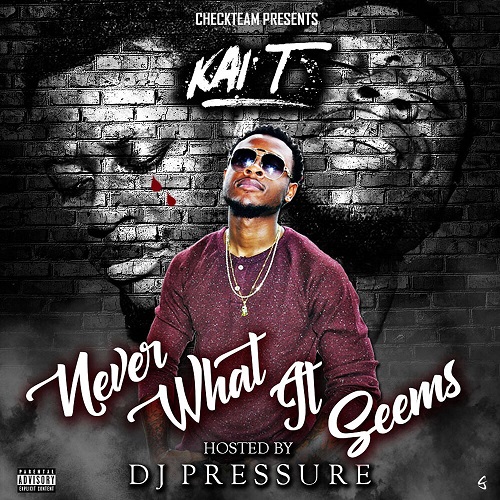 [Mixtape] Kai T – Never What it Seems (Hosted by DJ Pressure) @Kai_T_CheckTeam