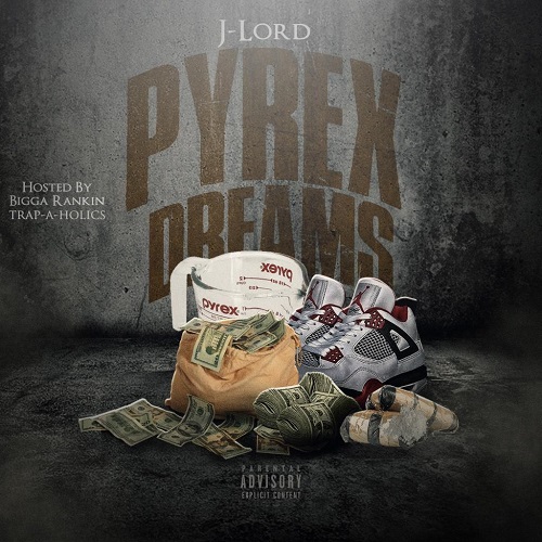 [Mixtape] JLord – PYREX DREAMS Hosted by Bigga Rankin and Dj Trap-A-Holics @jlord1636