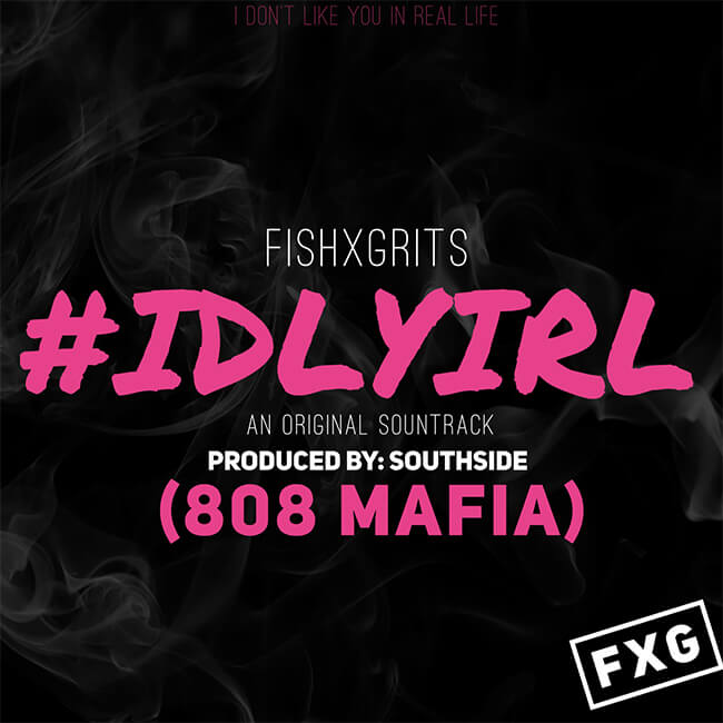 [New Project] FishXGrits – #IDLYIRL Produced by Southside 808 Mafia @fishxgrits