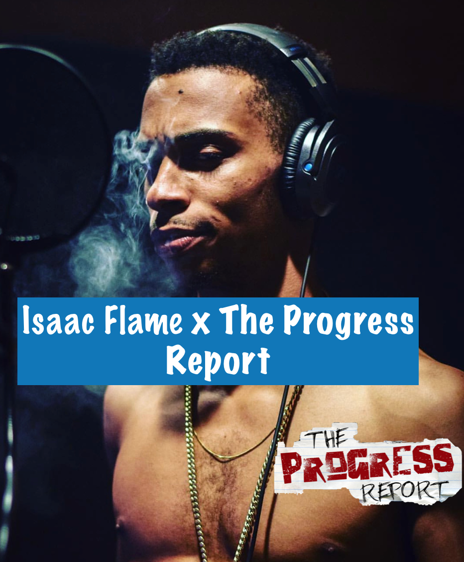 Isaac Flame: People F*ck Up By Asking For The Favor Before They Show Love [The Progress Report]