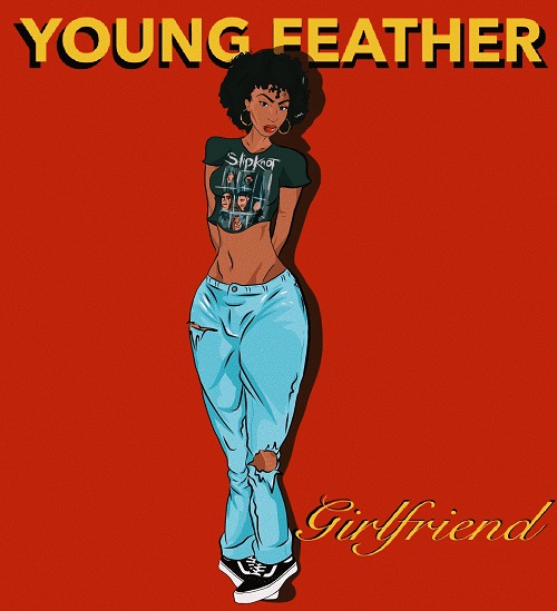 [New Music] Young Feather- Girlfriend @dana_hilliard