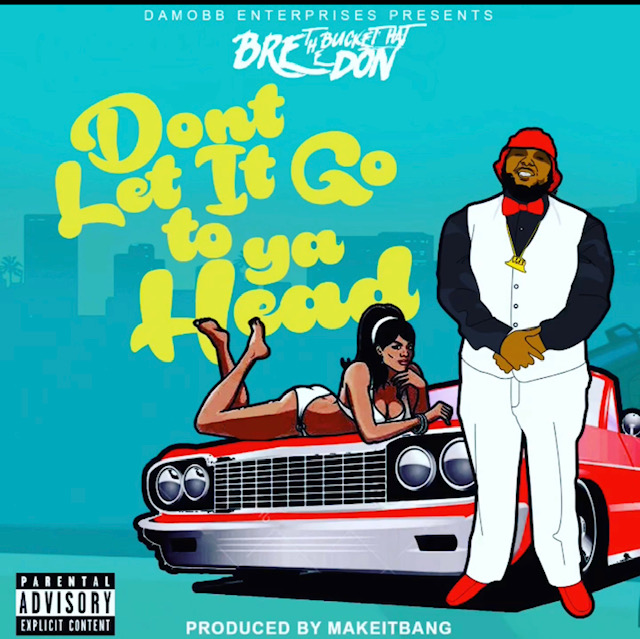 [Single] Bre The Bucket Hat Don “Don’t Let It Go to Ya Head” (feat. Cadillac Shorty)