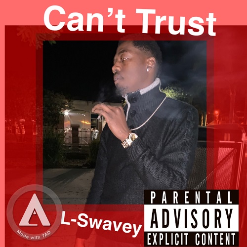 [Single] L-Swavey – Can’t Trust @Flynigga4life