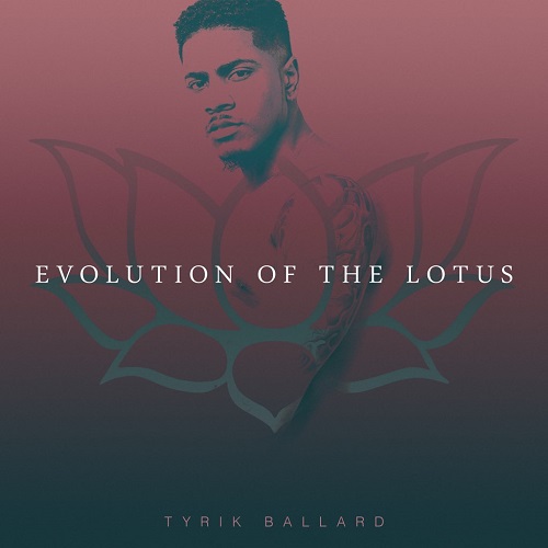 [New EP] Tyrik Ballard- Evolution of the Lotus @tyriksings