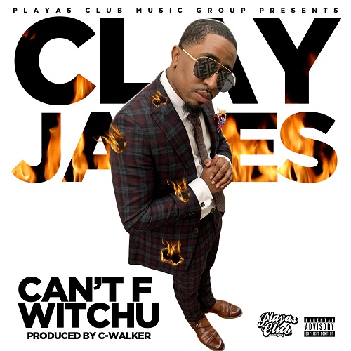 [Single] Clay James – “Can’t F Witchu” | @WhoIsClayJames @PlayasClubMG @AudioMack