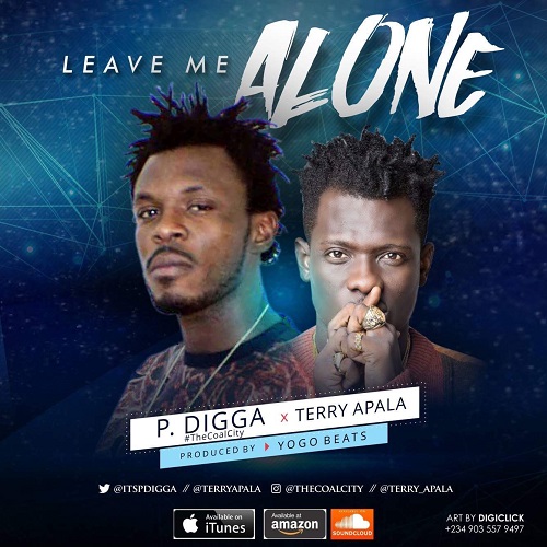 [Single] P.Digga – Leave Me Alone ft Terry Apala @itspdigga