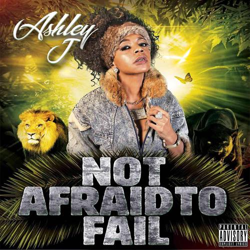 [Mixtape] Ashley J  – Not Afraid To Fail @_TheRealAshleyJ