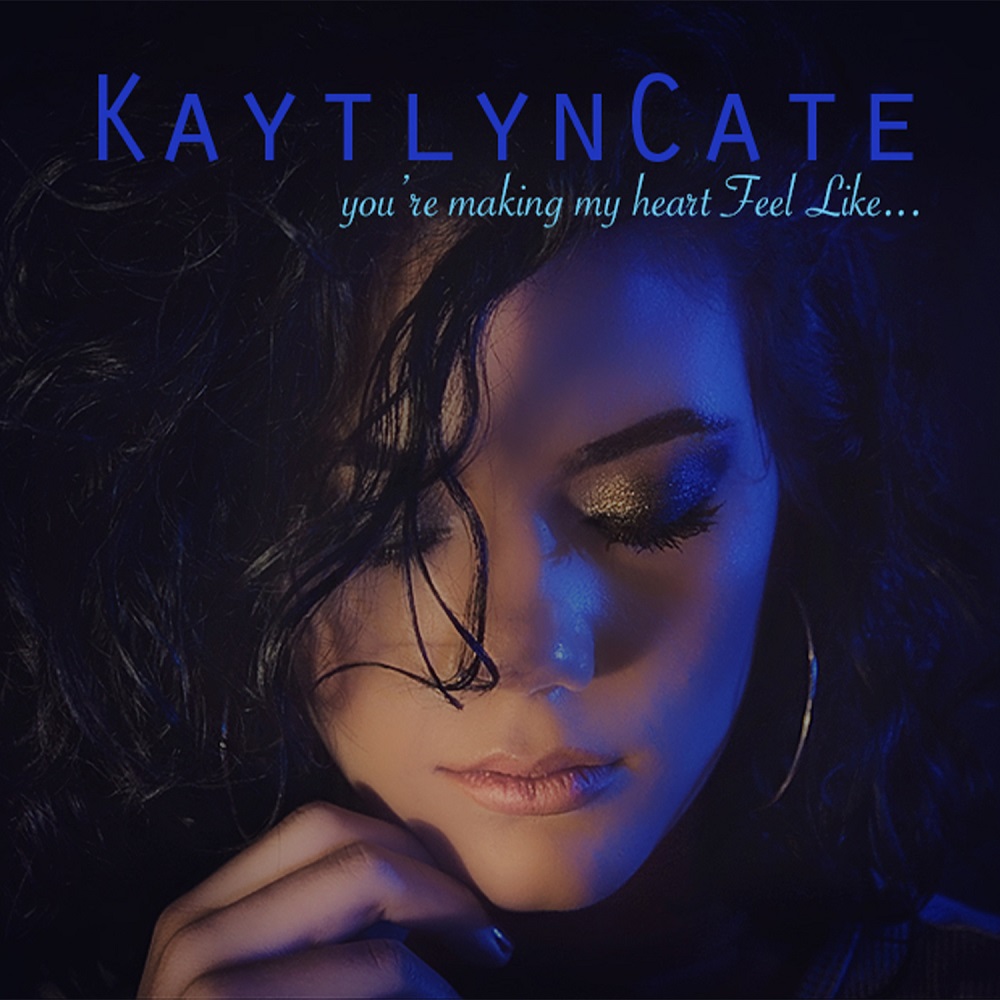 Kaytlyn Cate – You’re Making My Heart Feel Like