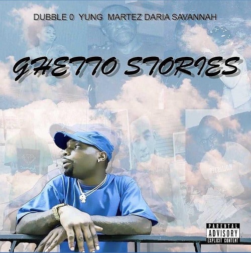 [New Music] Dubble 0- Ghetto Stories feat (Yung Martez & Daria Savannah) @iamdubble0