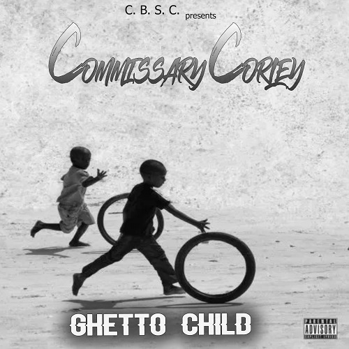 [Single] Commissary Corley – Ghetto Child @CommissaryCor1