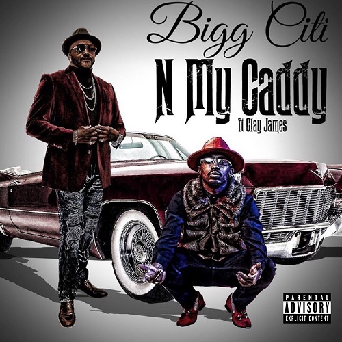 [Single] Bigg Citi ft Clay James – N My Caddy | @BiggCiti31 @WhoisClayJames