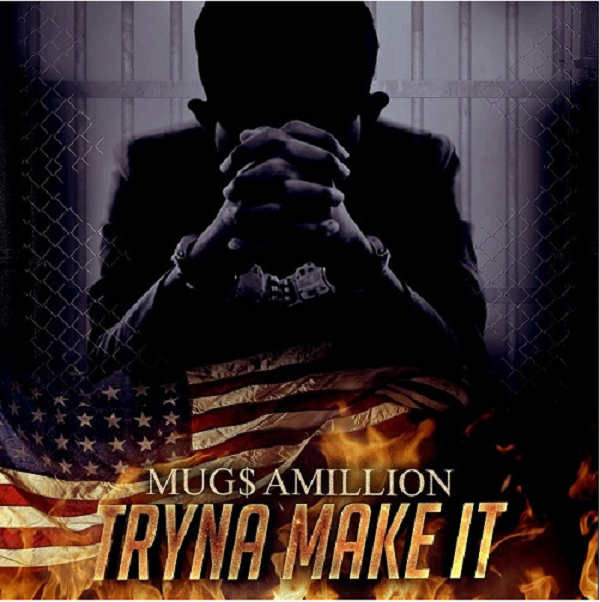 MUG$ AMILLION expresses what life is really like in new Single “Tryna Make It” @MUGS_AMILLION
