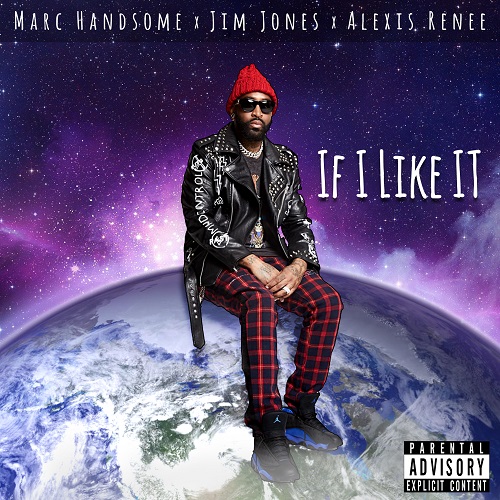 New Music- Marc Handsome “If I Like It” Feat Jim Jones X Alexis Renee